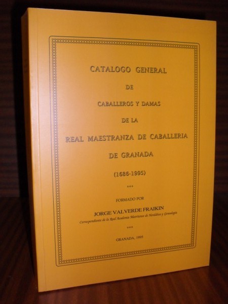 CATÁLOGO GENERAL DE CABALLEROS Y DAMAS DE LA REAL MAESTRANZA DE CABALLERÍA DE GRANADA (1686-1995)